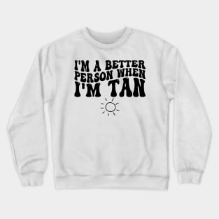 i'm a better person when i'm tan Crewneck Sweatshirt